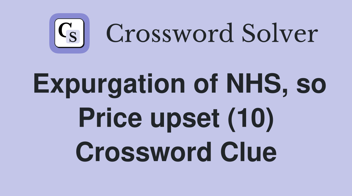 Expurgation of NHS, so Price upset (10) Crossword Clue