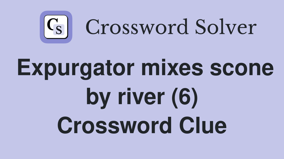 Expurgator mixes scone by river (6) Crossword Clue