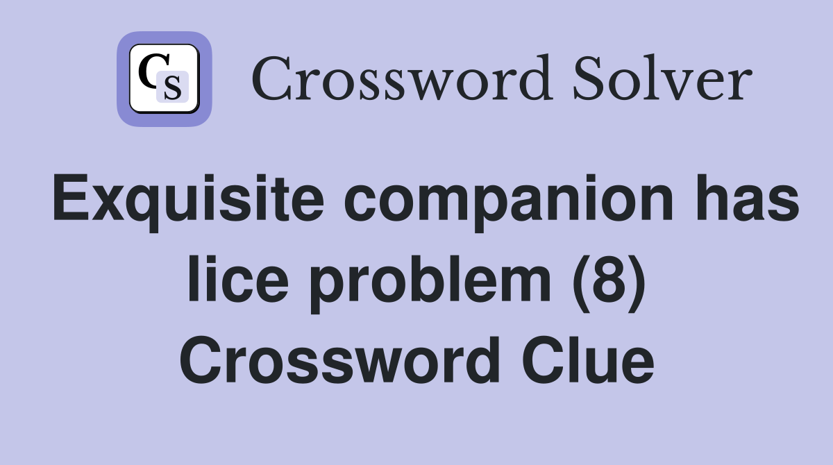 Exquisite companion has lice problem (8) Crossword Clue