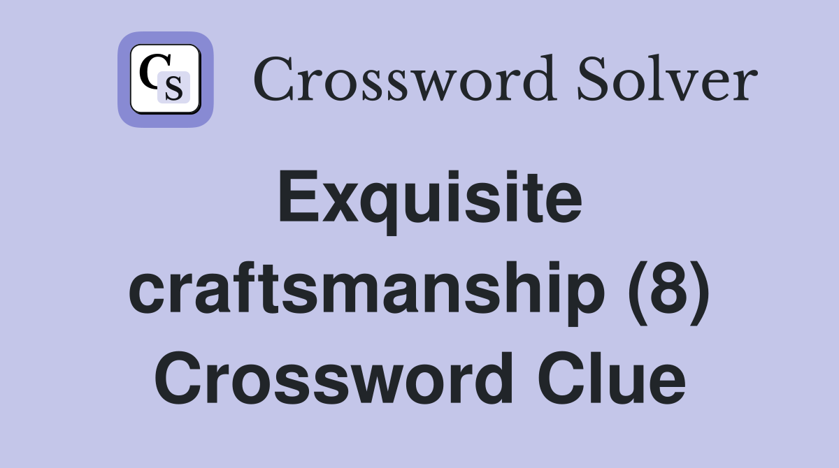 Exquisite craftsmanship (8) Crossword Clue