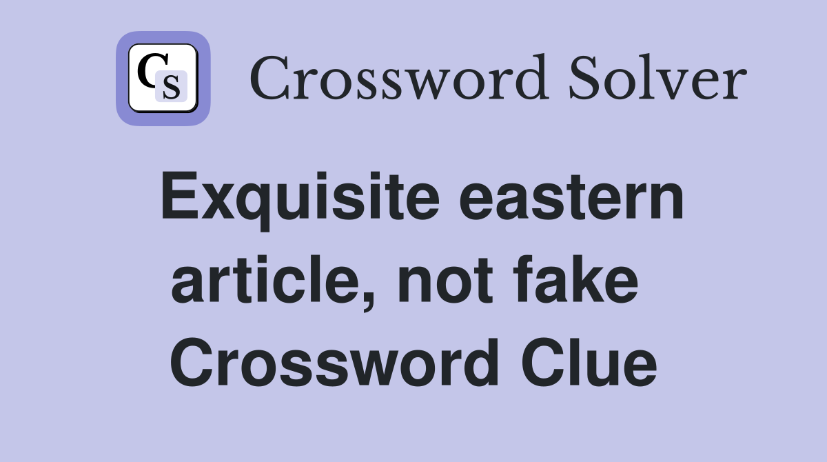 Exquisite eastern article, not fake  Crossword Clue