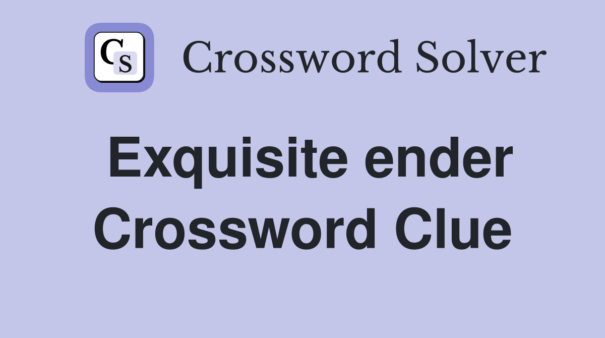 Exquisite ender Crossword Clue