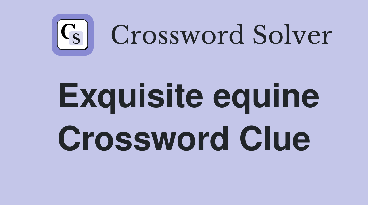 Exquisite equine Crossword Clue