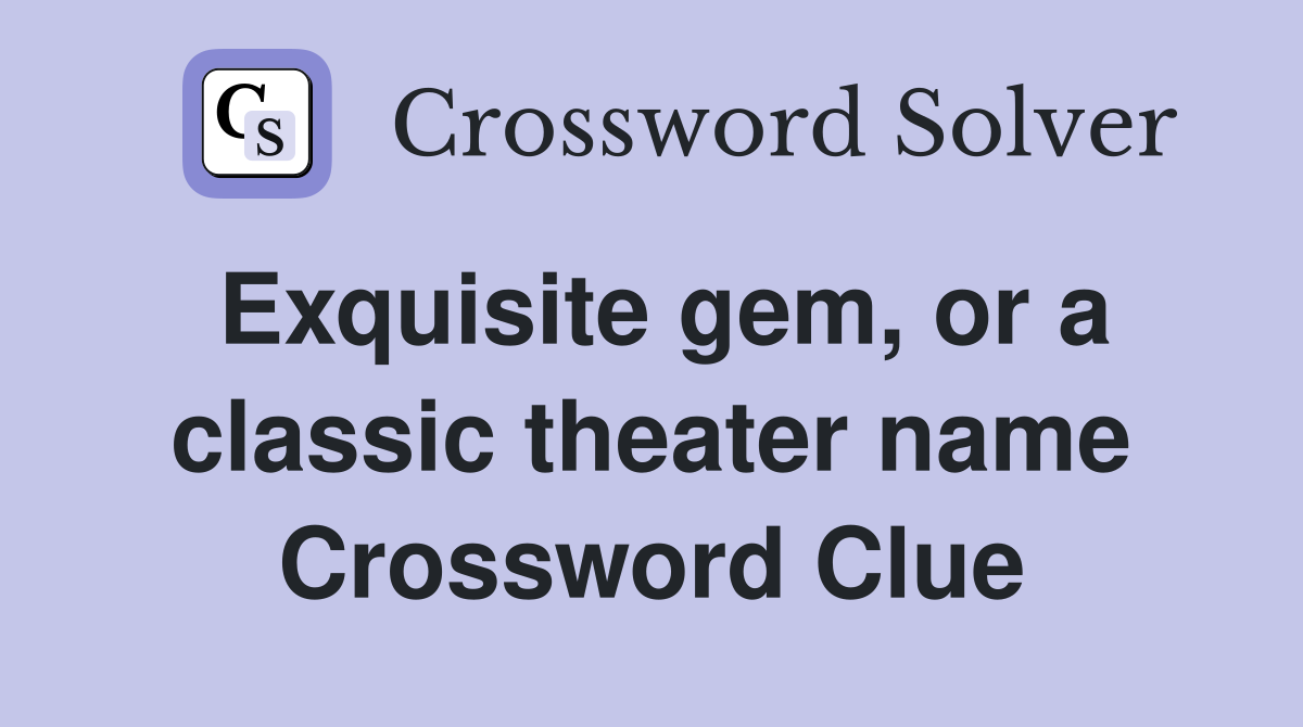 Exquisite gem, or a classic theater name Crossword Clue