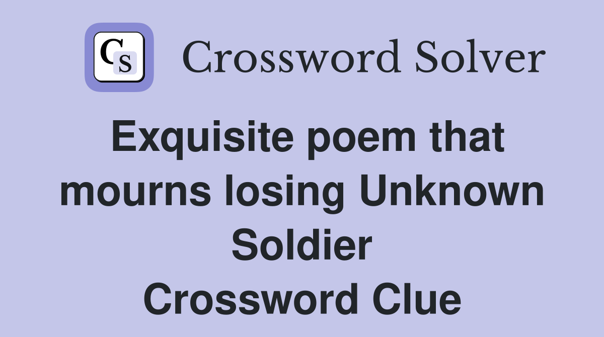 Exquisite poem that mourns losing Unknown Soldier Crossword Clue