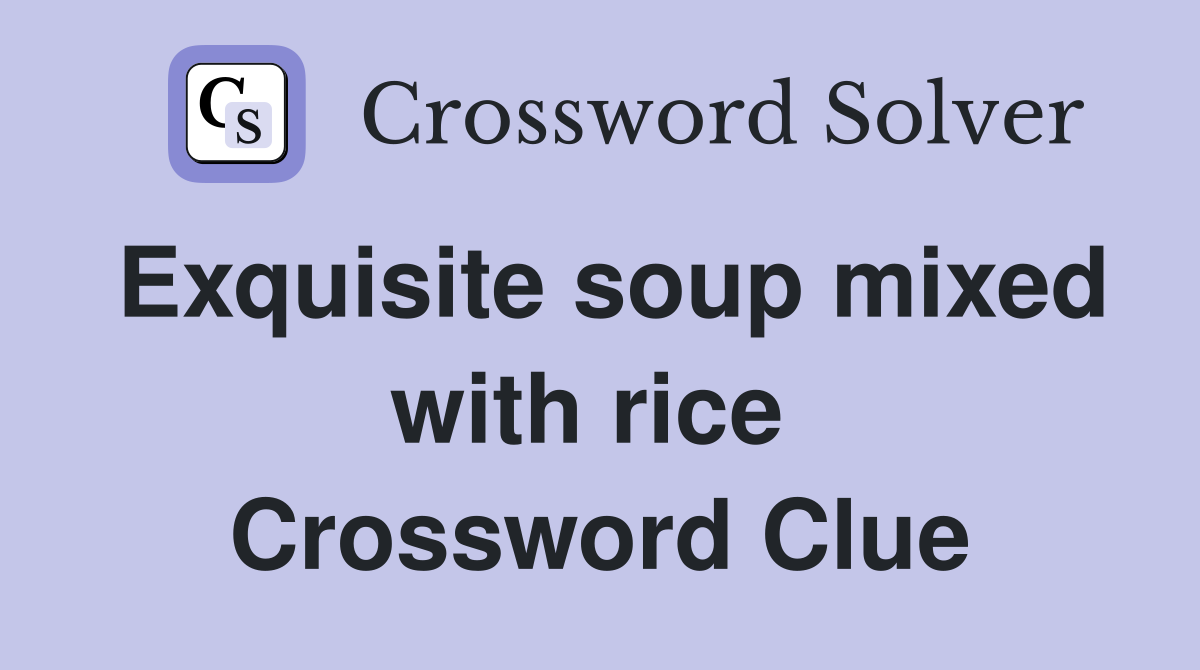 Exquisite soup mixed with rice  Crossword Clue