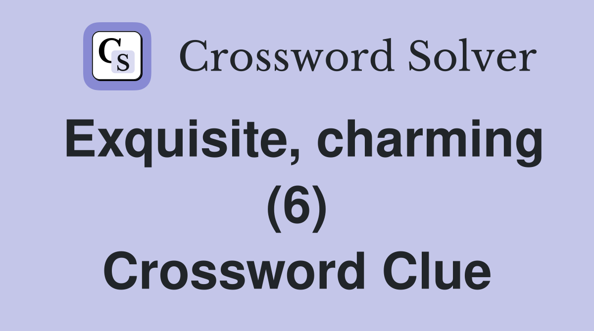 Exquisite, charming (6) Crossword Clue