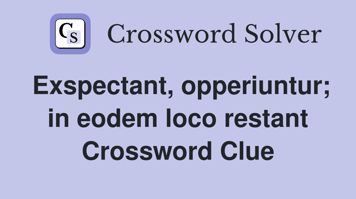 Exspectant, opperiuntur; in eodem loco restant Crossword Clue