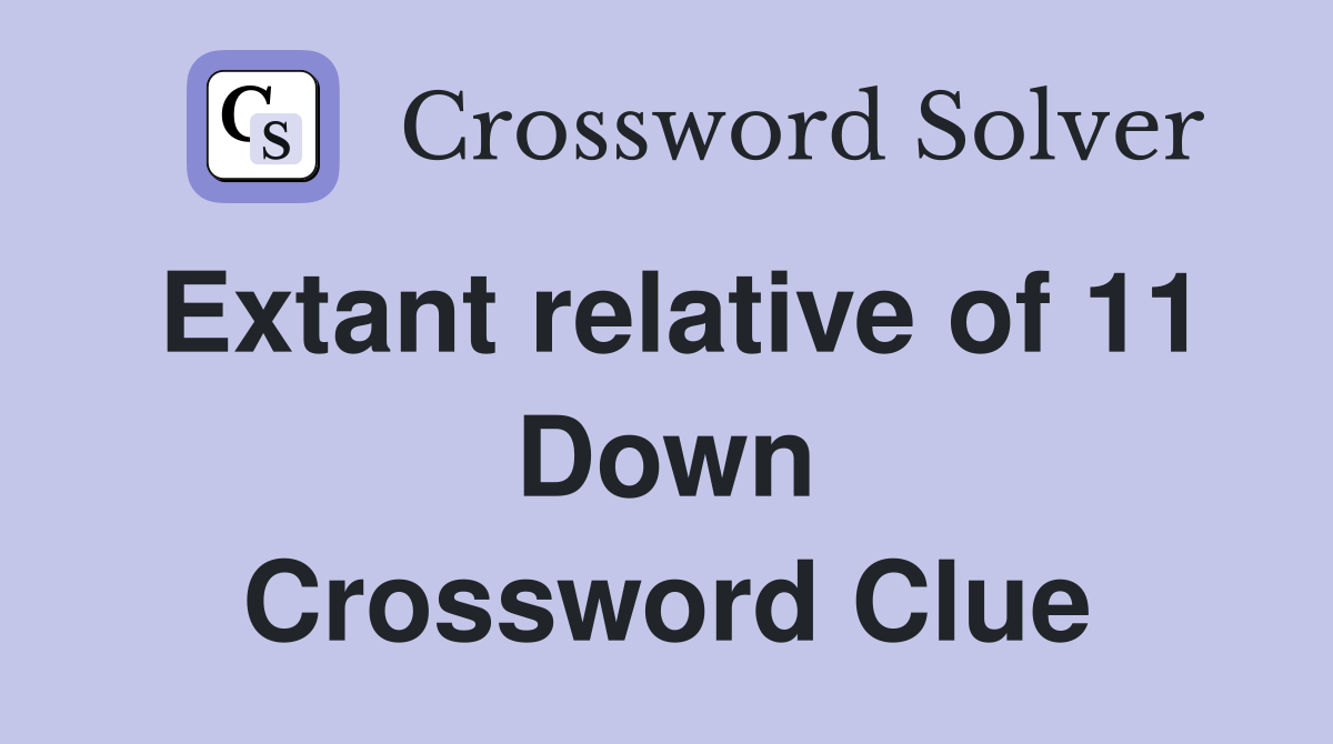 Extant relative of 11 Down Crossword Clue