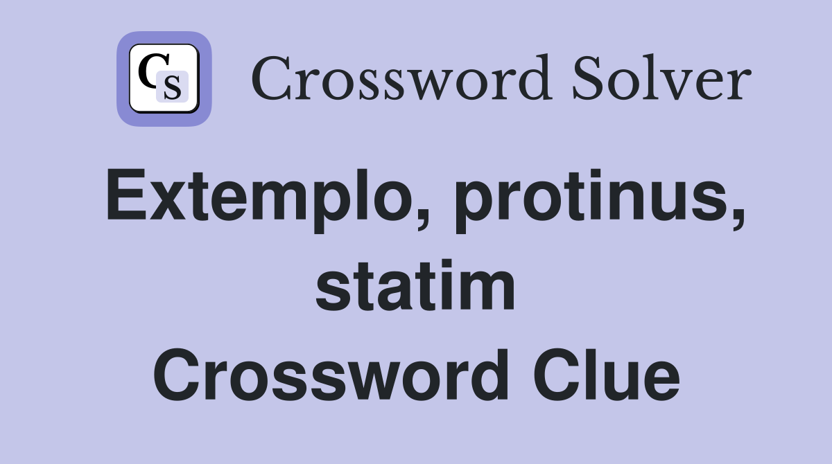 Extemplo, protinus, statim Crossword Clue