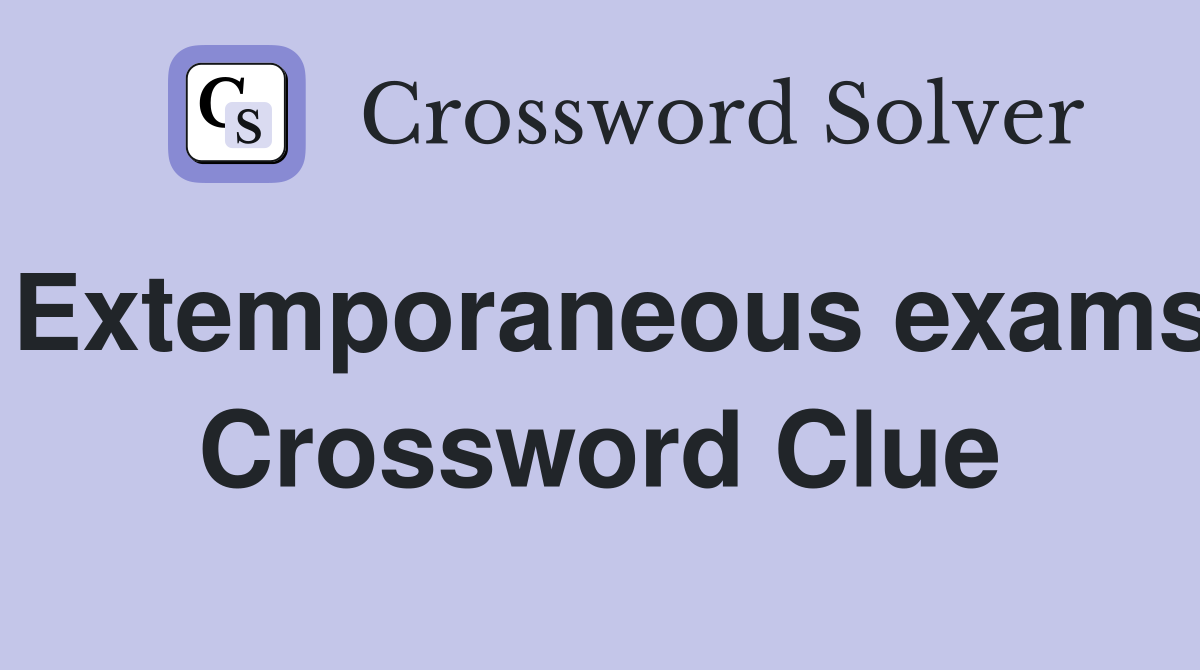 Extemporaneous exams Crossword Clue