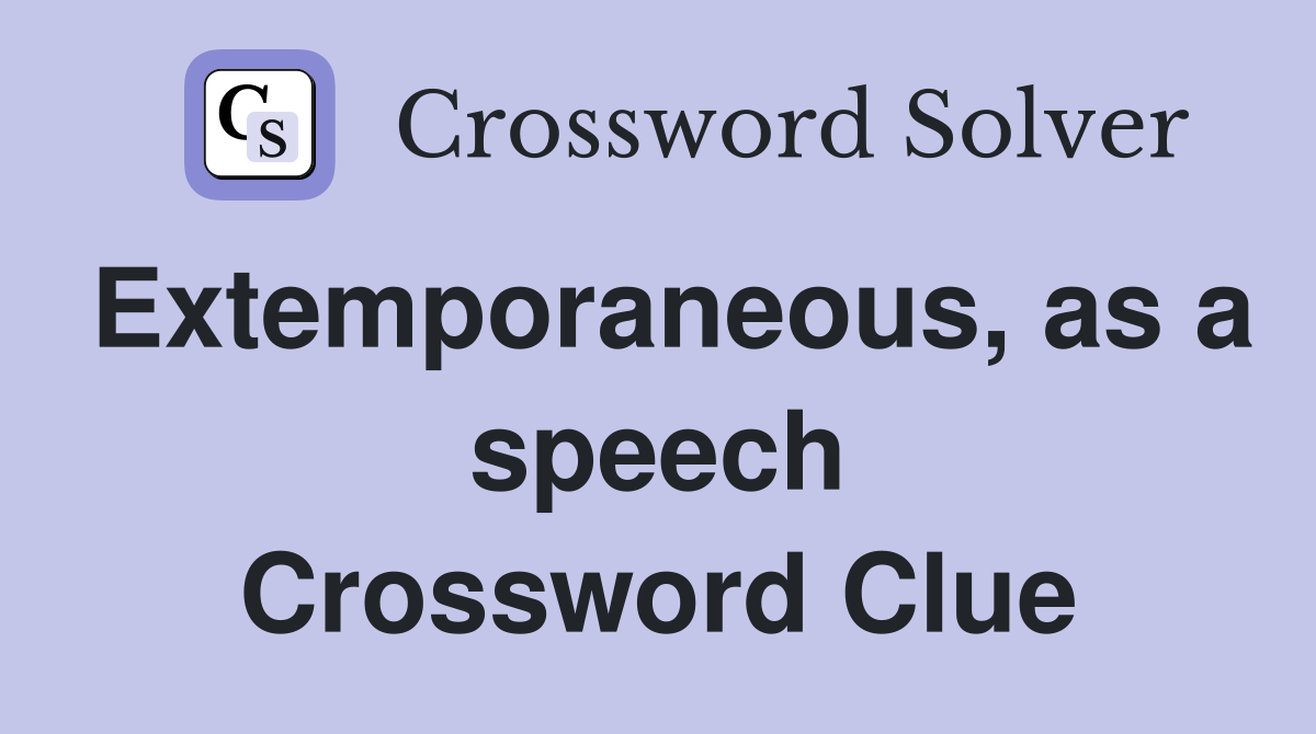 Extemporaneous, as a speech Crossword Clue