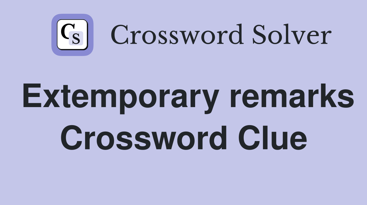 Extemporary remarks Crossword Clue