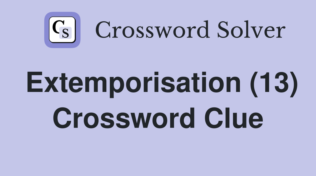 Extemporisation (13) Crossword Clue