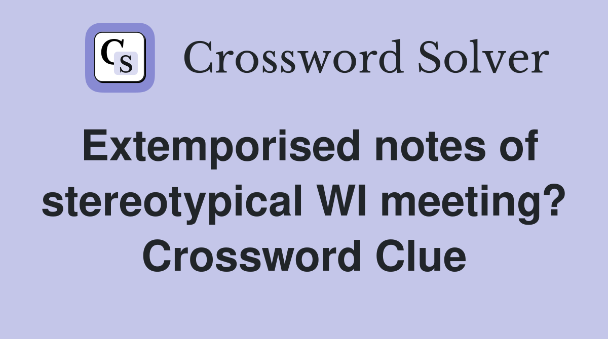 Extemporised notes of stereotypical WI meeting? Crossword Clue