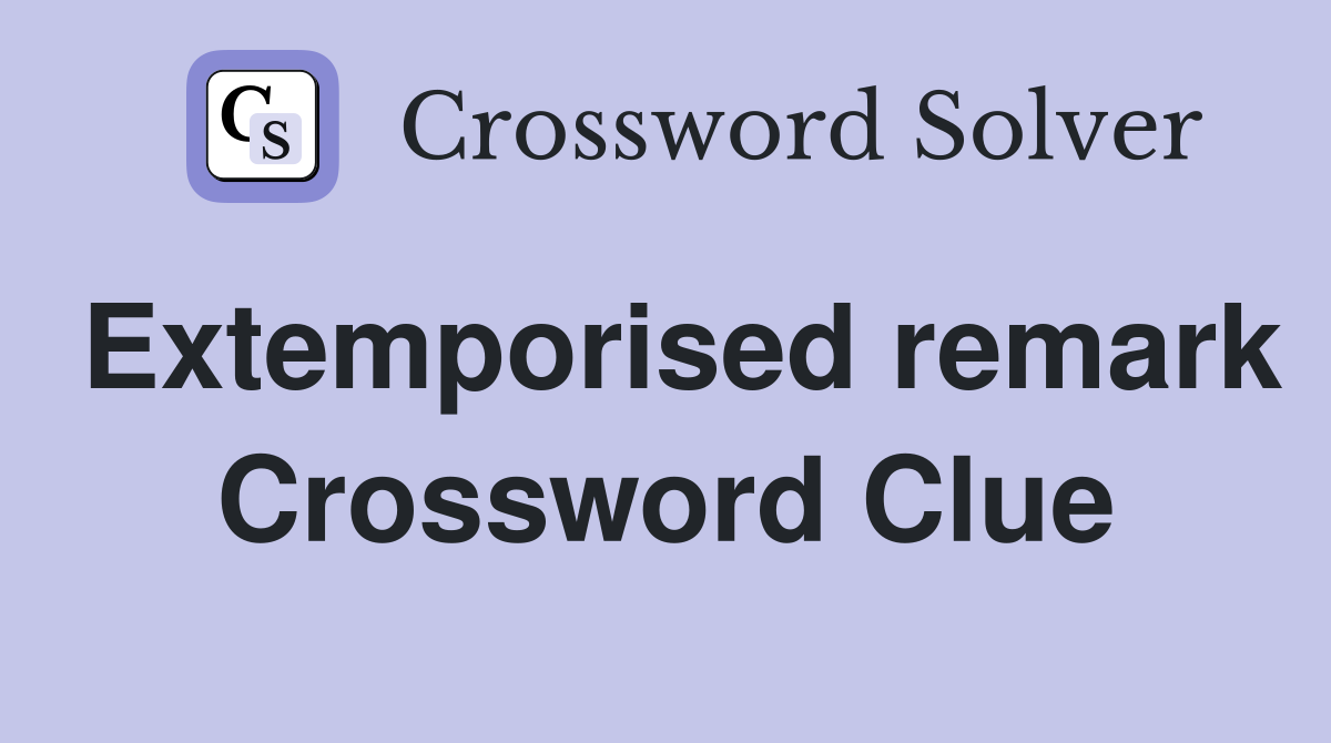 Extemporised remark Crossword Clue