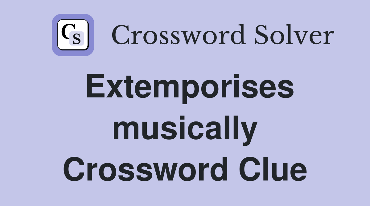 Extemporises musically Crossword Clue