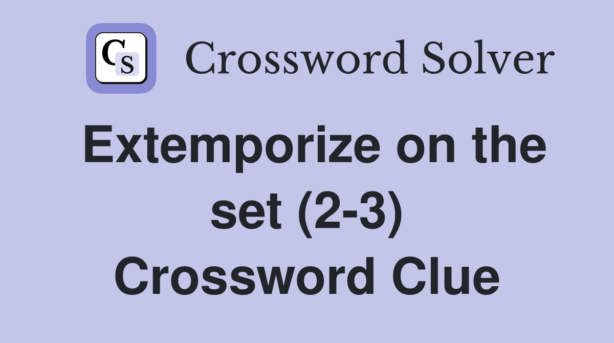 Extemporize on the set (2-3) Crossword Clue