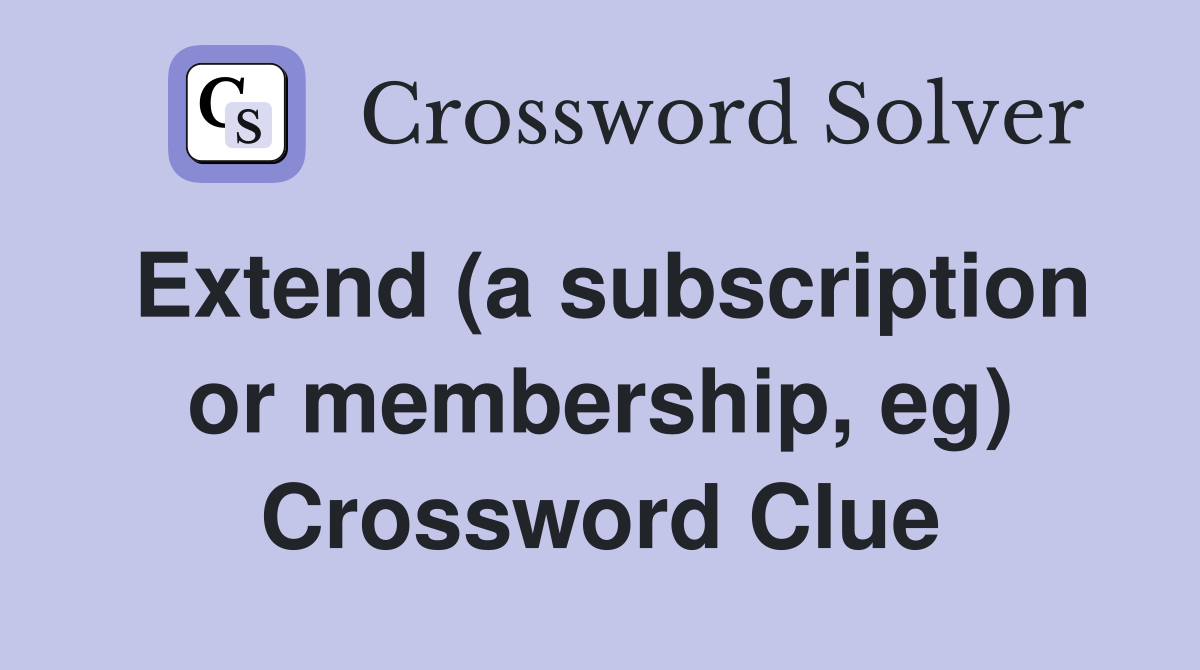 Extend (a subscription or membership, eg) Crossword Clue