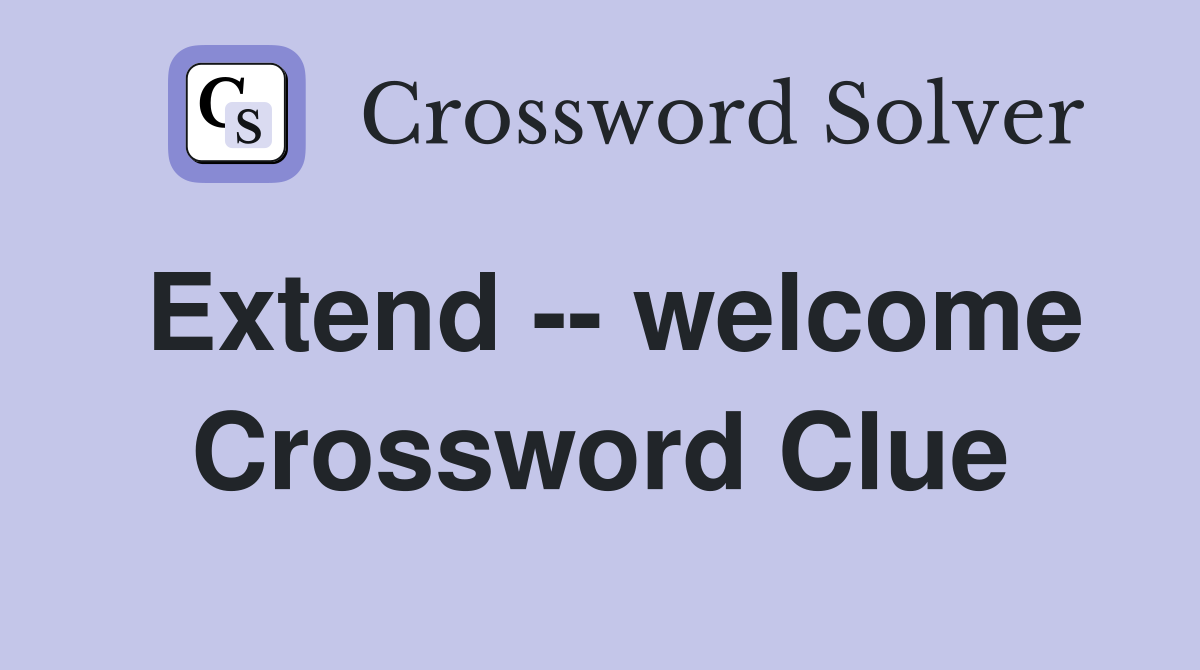 Extend -- welcome Crossword Clue