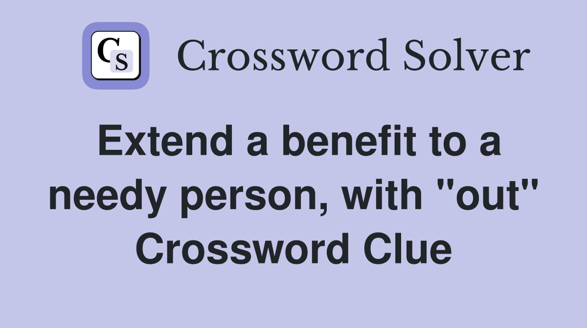 Extend a benefit to a needy person, with "out" Crossword Clue