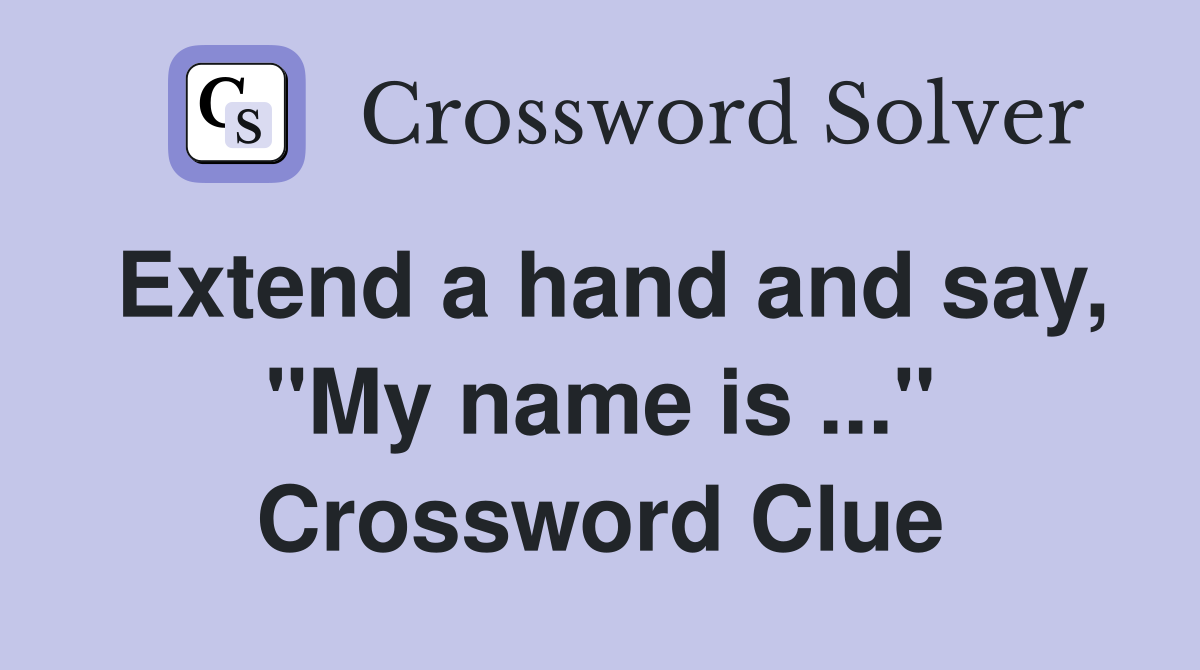 Extend a hand and say, "My name is ..." Crossword Clue