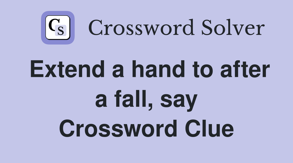 Extend a hand to after a fall, say Crossword Clue