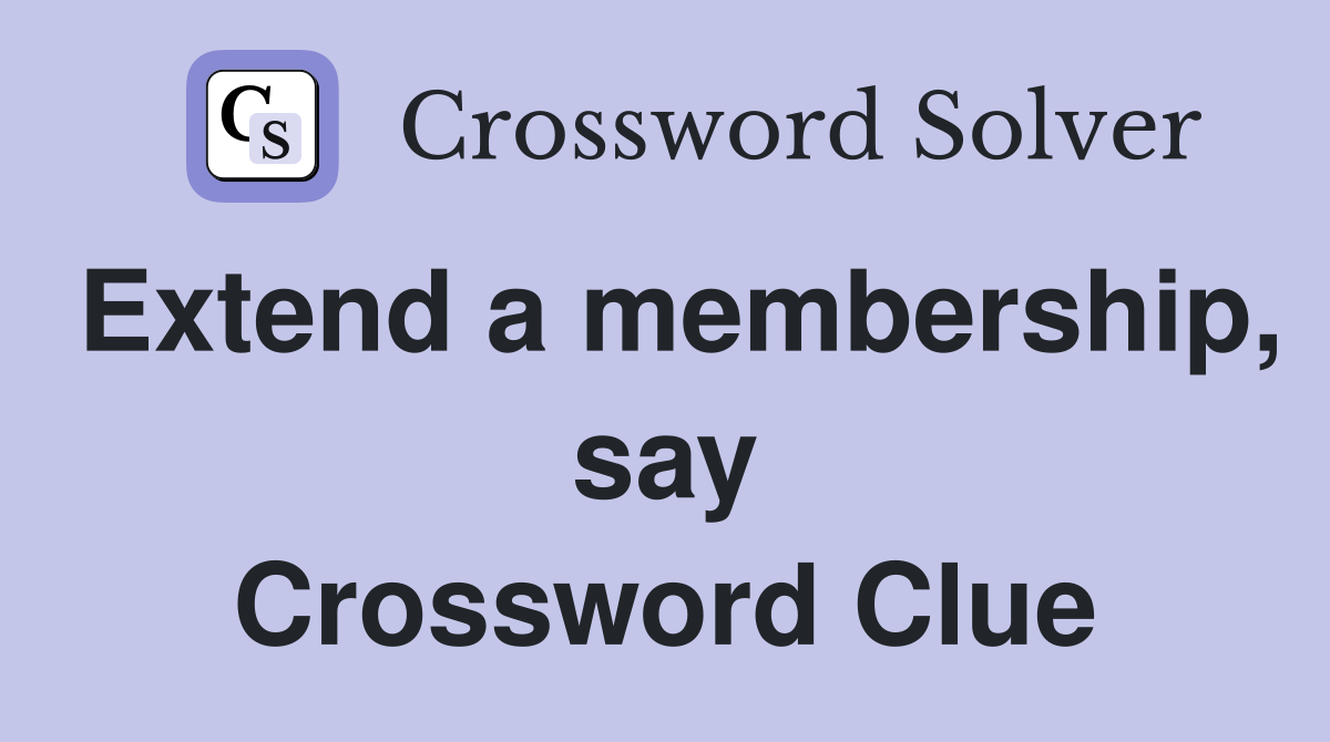 Extend a membership, say Crossword Clue