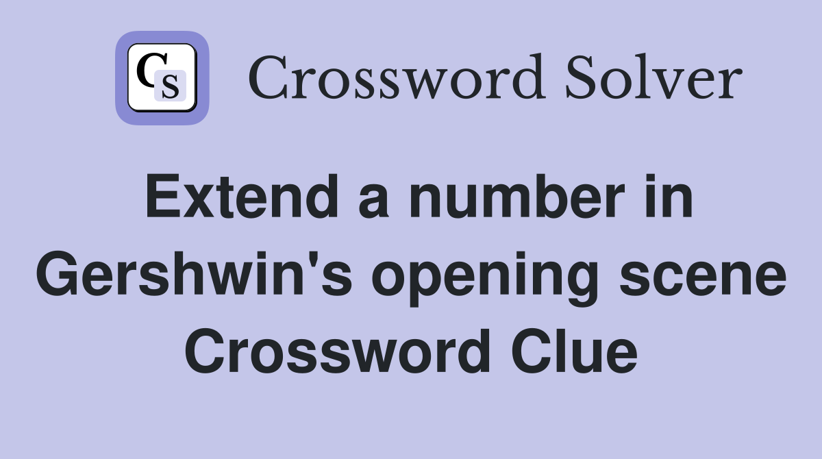 Extend a number in Gershwin's opening scene Crossword Clue