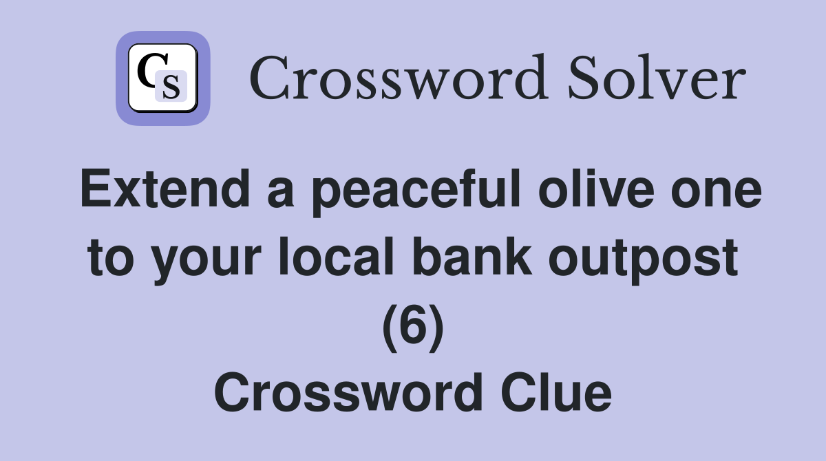 Extend a peaceful olive one to your local bank outpost (6) Crossword Clue