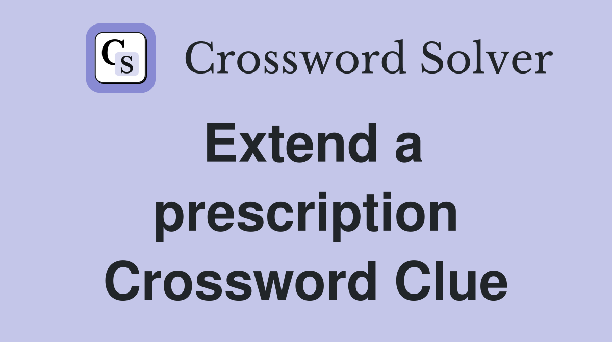 Extend a prescription Crossword Clue