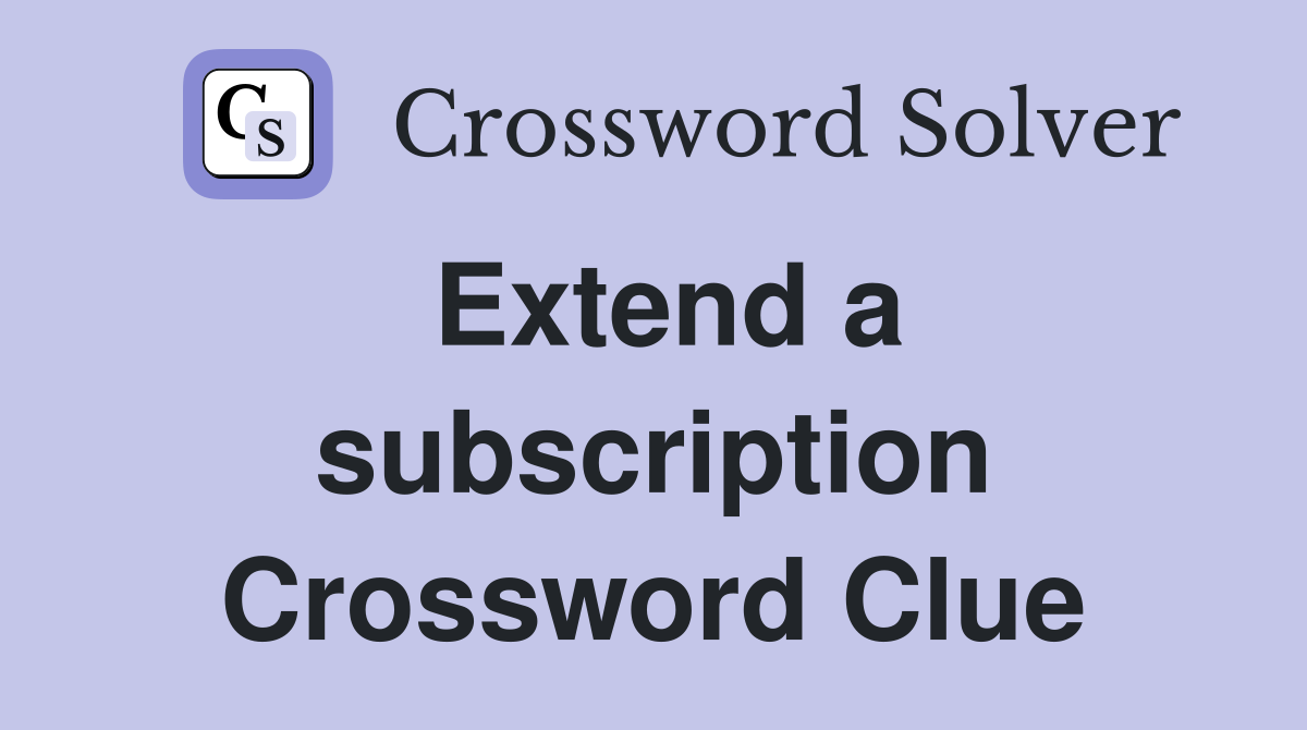 Extend a subscription Crossword Clue