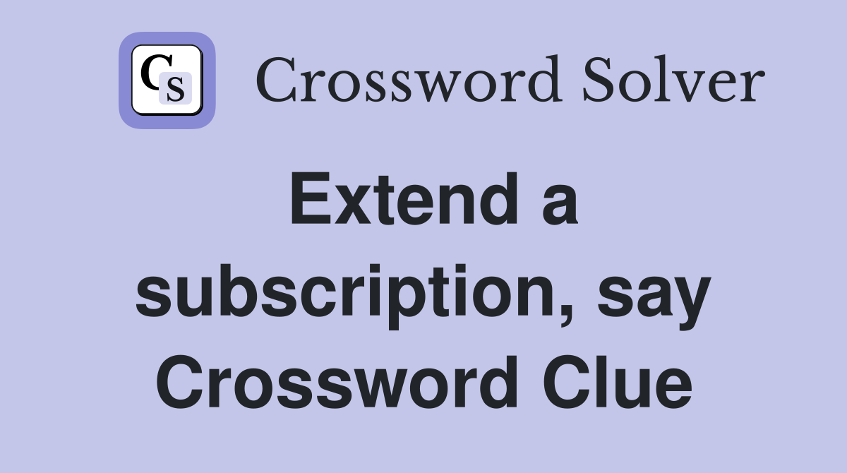 Extend a subscription, say Crossword Clue
