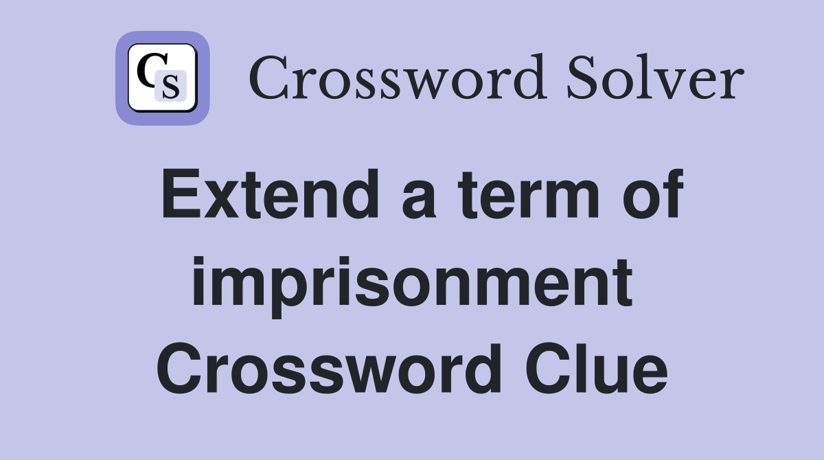 Extend a term of imprisonment Crossword Clue