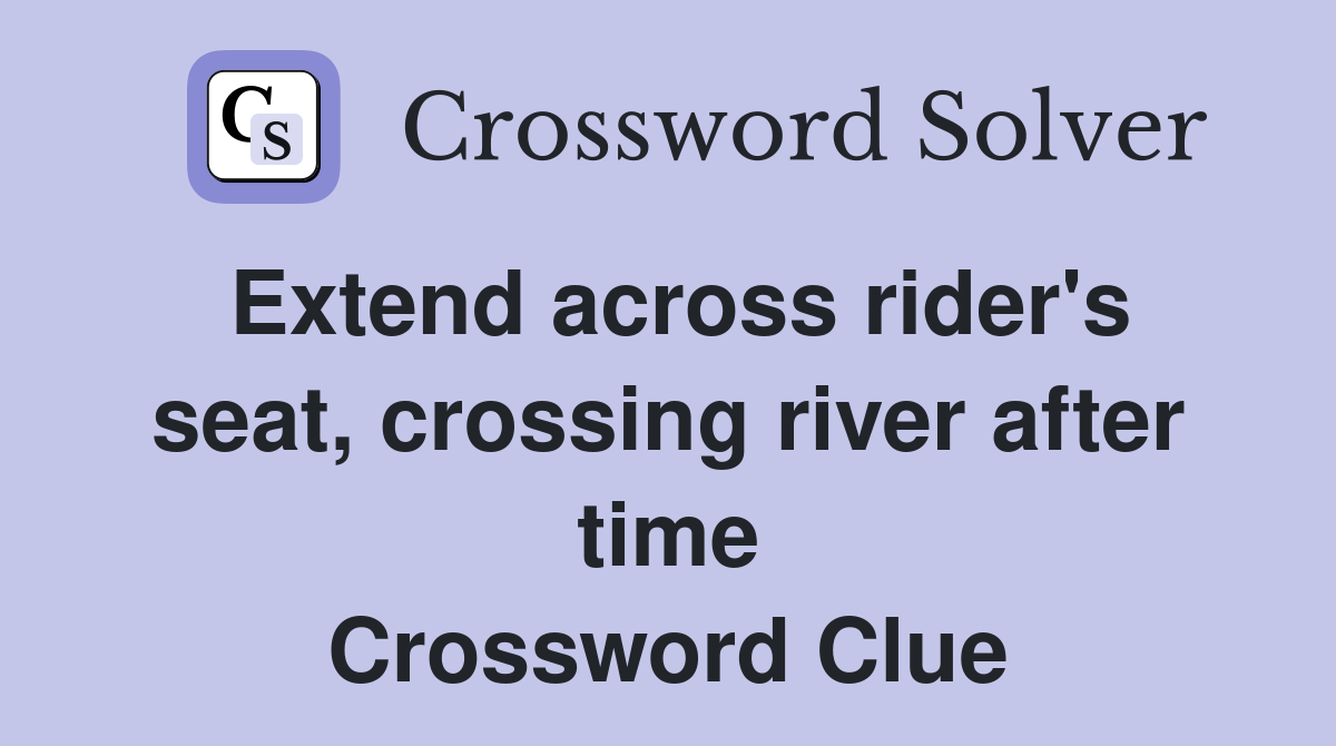 Extend across rider's seat, crossing river after time Crossword Clue