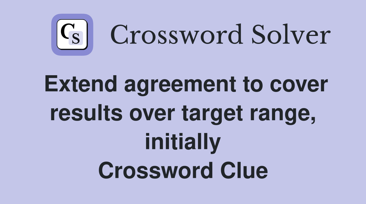 Extend agreement to cover results over target range, initially Crossword Clue