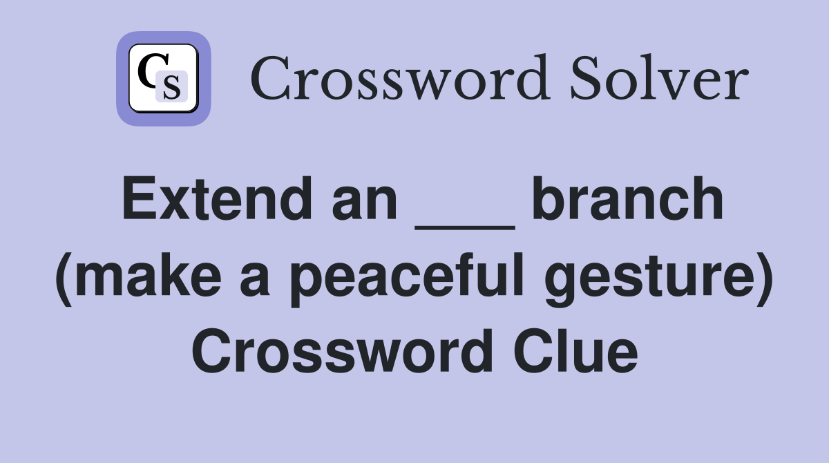 Extend an ___ branch (make a peaceful gesture) Crossword Clue