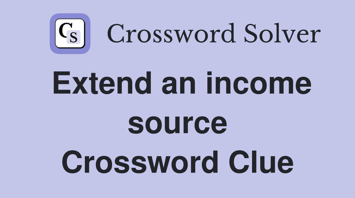 Extend an income source Crossword Clue