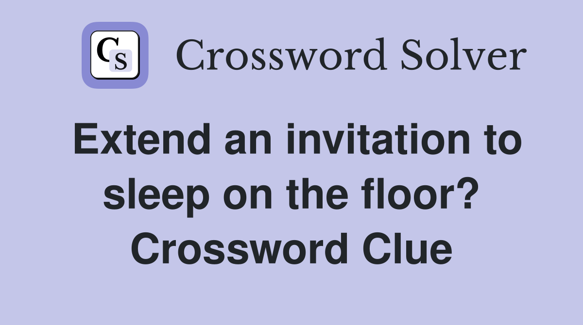 Extend an invitation to sleep on the floor? Crossword Clue