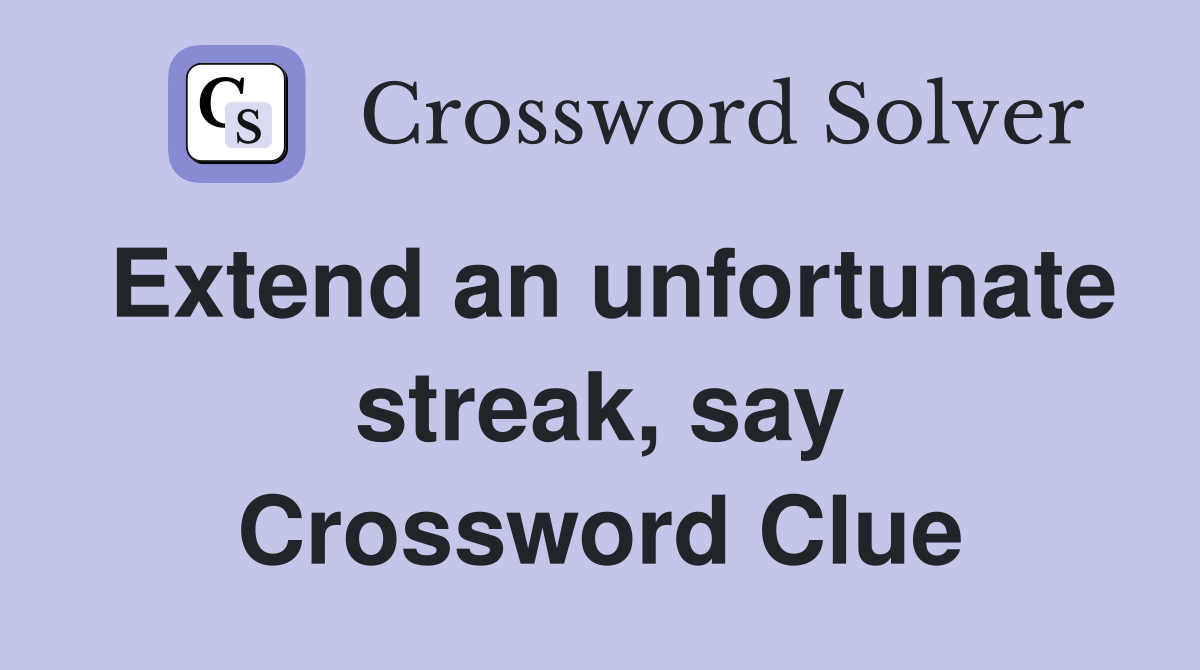 Extend an unfortunate streak, say Crossword Clue