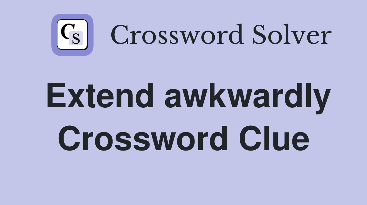 Extend awkwardly Crossword Clue