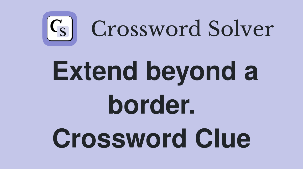 Extend beyond a border. Crossword Clue