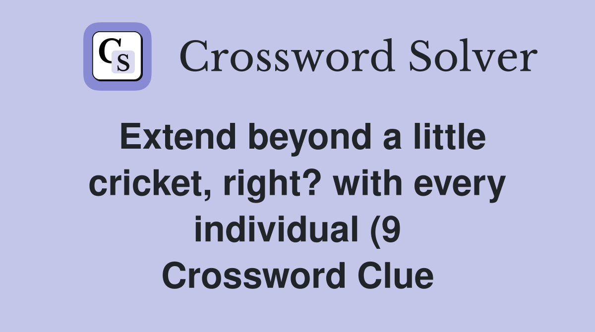 Extend beyond a little cricket right? with every individual (9 Extend beyond a little cricket right? with every individual (9