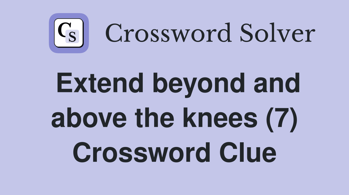 Extend beyond and above the knees (7) Crossword Clue