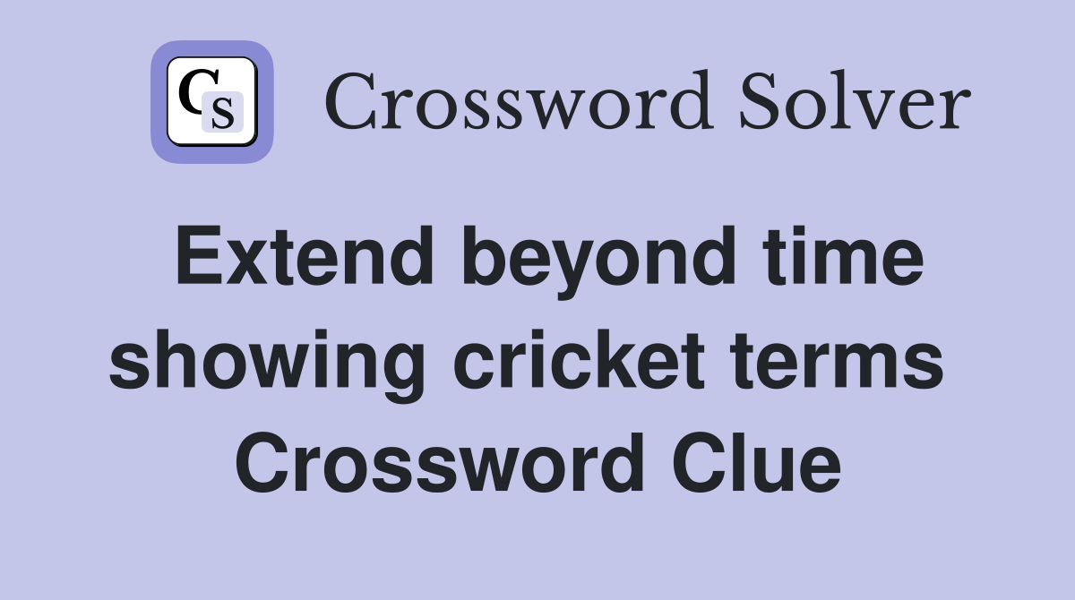Extend beyond time showing cricket terms  Crossword Clue