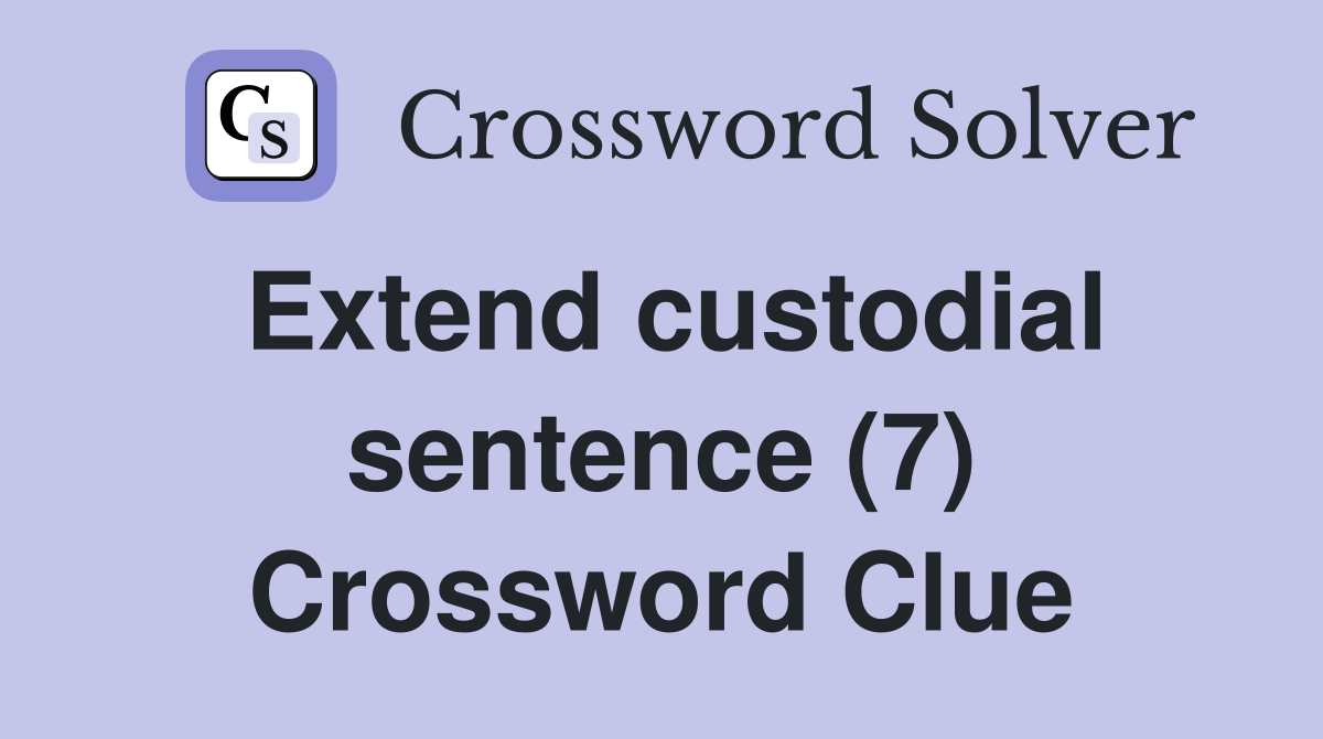 Extend custodial sentence (7) Crossword Clue