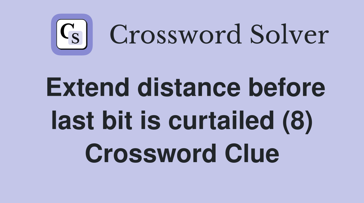 Extend distance before last bit is curtailed (8) Crossword Clue