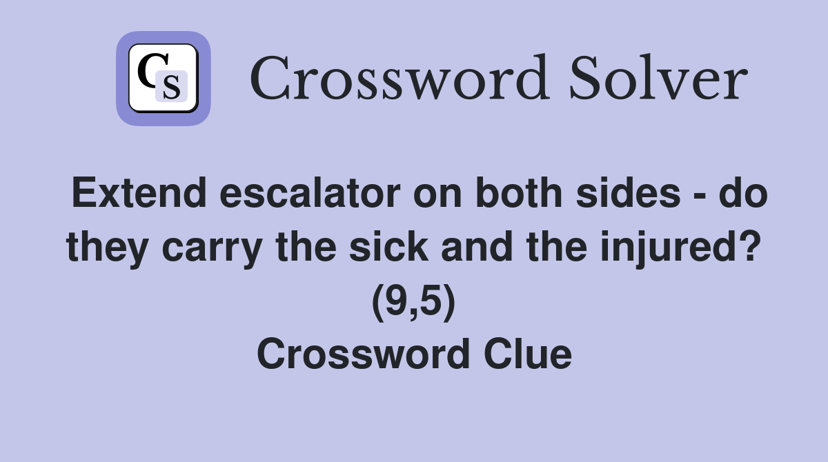 Extend escalator on both sides - do they carry the sick and the injured? (9,5) Crossword Clue