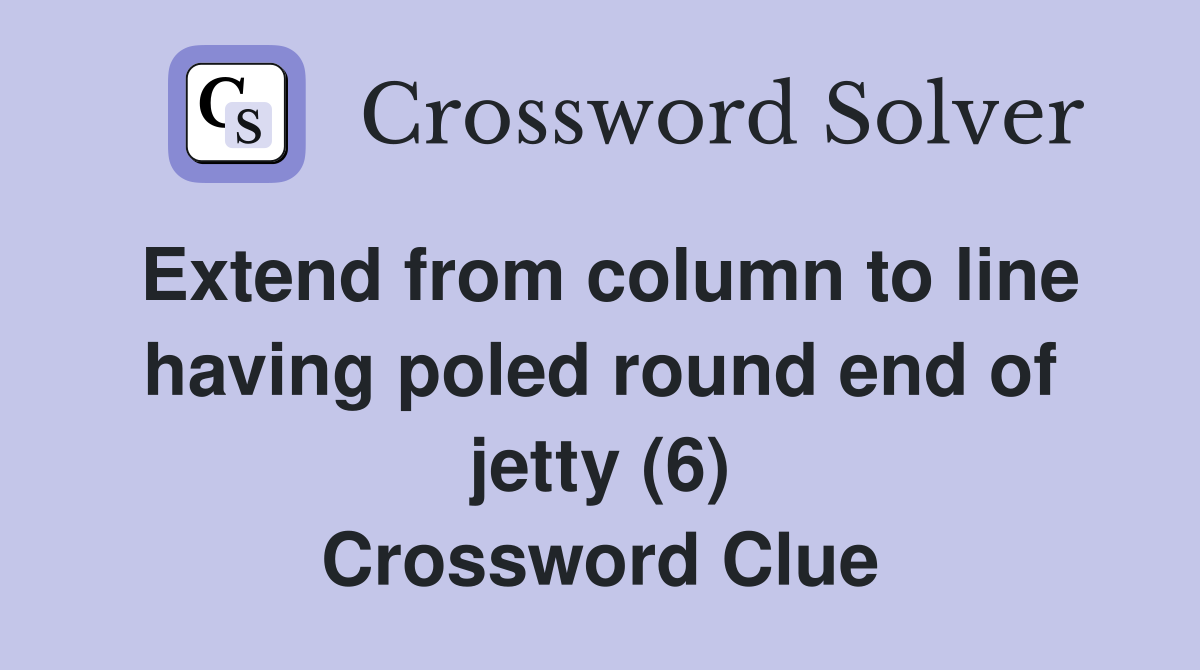 Extend from column to line having poled round end of jetty (6) Crossword Clue