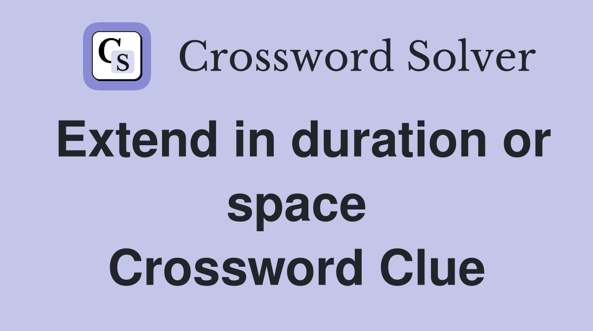Extend in duration or space Crossword Clue